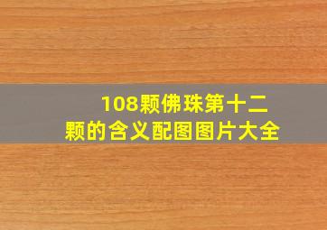 108颗佛珠第十二颗的含义配图图片大全