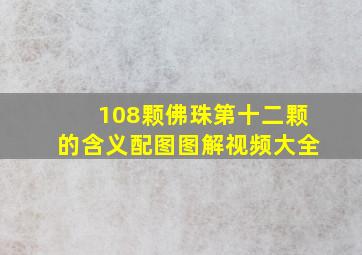 108颗佛珠第十二颗的含义配图图解视频大全