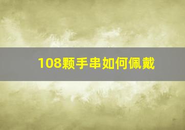 108颗手串如何佩戴