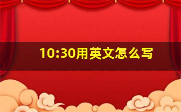 10:30用英文怎么写