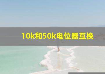 10k和50k电位器互换