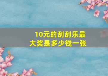 10元的刮刮乐最大奖是多少钱一张