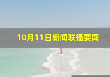 10月11日新闻联播要闻