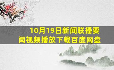 10月19日新闻联播要闻视频播放下载百度网盘