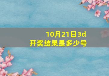 10月21日3d开奖结果是多少号