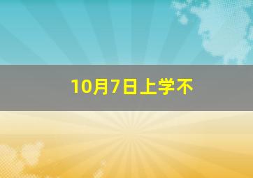 10月7日上学不