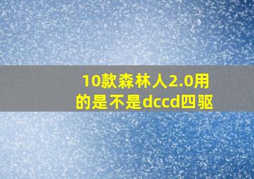 10款森林人2.0用的是不是dccd四驱