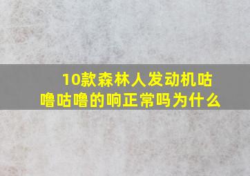 10款森林人发动机咕噜咕噜的响正常吗为什么