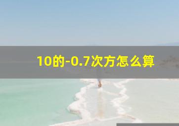 10的-0.7次方怎么算