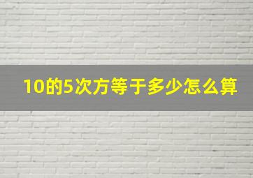 10的5次方等于多少怎么算