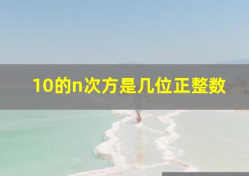 10的n次方是几位正整数