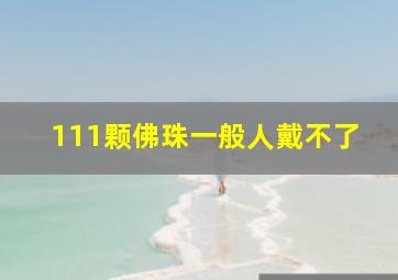 111颗佛珠一般人戴不了