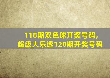 118期双色球开奖号码,超级大乐透120期开奖号码