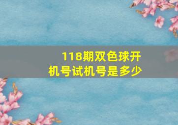 118期双色球开机号试机号是多少