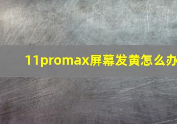 11promax屏幕发黄怎么办