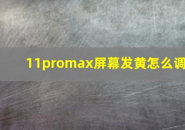 11promax屏幕发黄怎么调