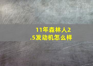 11年森林人2.5发动机怎么样