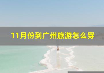 11月份到广州旅游怎么穿