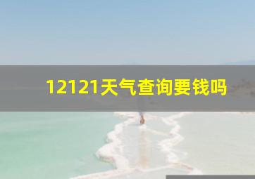 12121天气查询要钱吗