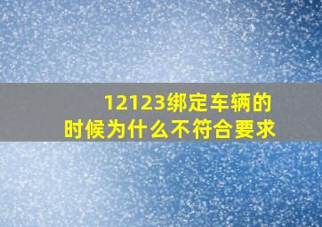 12123绑定车辆的时候为什么不符合要求