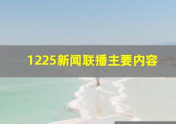 1225新闻联播主要内容