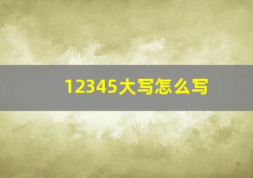 12345大写怎么写