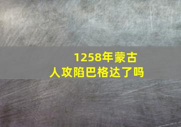 1258年蒙古人攻陷巴格达了吗