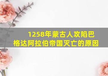 1258年蒙古人攻陷巴格达阿拉伯帝国灭亡的原因