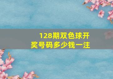 128期双色球开奖号码多少钱一注