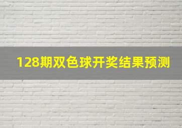 128期双色球开奖结果预测