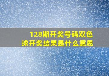 128期开奖号码双色球开奖结果是什么意思