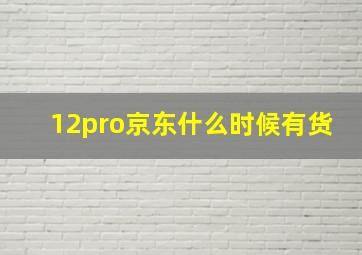 12pro京东什么时候有货