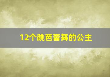 12个跳芭蕾舞的公主