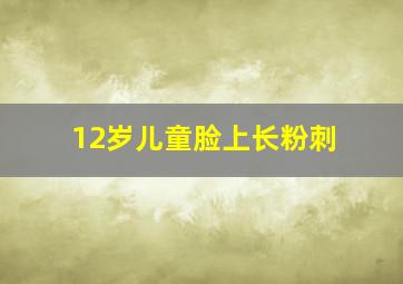 12岁儿童脸上长粉刺