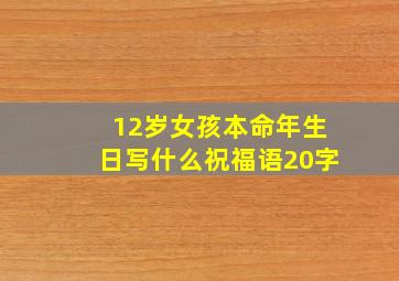 12岁女孩本命年生日写什么祝福语20字