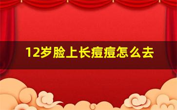 12岁脸上长痘痘怎么去