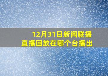 12月31日新闻联播直播回放在哪个台播出