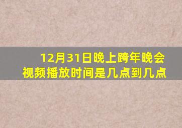 12月31日晚上跨年晚会视频播放时间是几点到几点