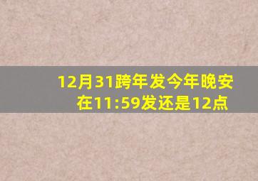 12月31跨年发今年晚安在11:59发还是12点