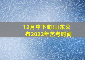 12月中下旬!山东公布2022年艺考时间