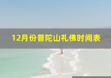 12月份普陀山礼佛时间表