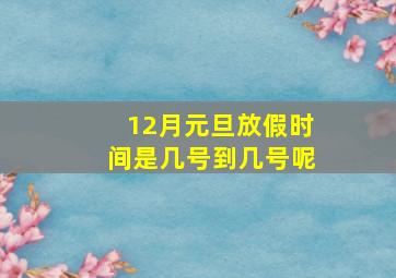 12月元旦放假时间是几号到几号呢