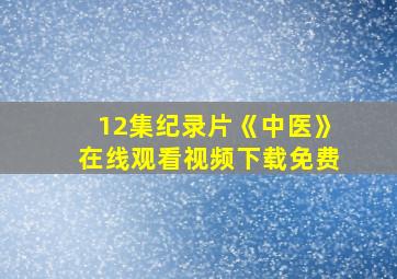 12集纪录片《中医》在线观看视频下载免费