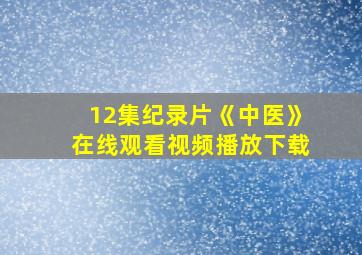 12集纪录片《中医》在线观看视频播放下载