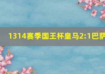 1314赛季国王杯皇马2:1巴萨