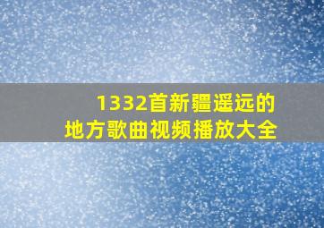 1332首新疆遥远的地方歌曲视频播放大全