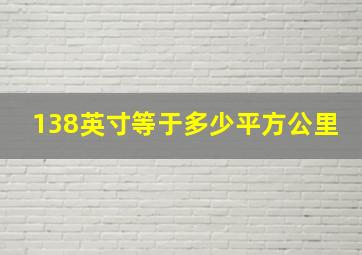 138英寸等于多少平方公里