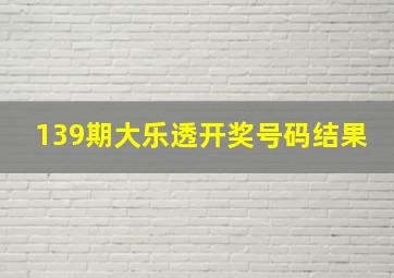 139期大乐透开奖号码结果