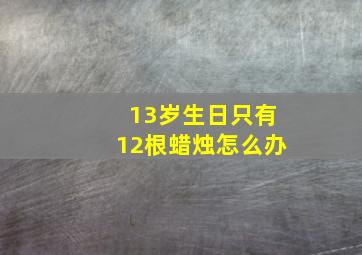 13岁生日只有12根蜡烛怎么办