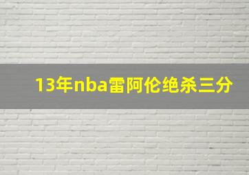 13年nba雷阿伦绝杀三分